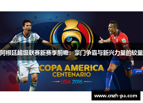 阿根廷超级联赛新赛季前瞻：豪门争霸与新兴力量的较量
