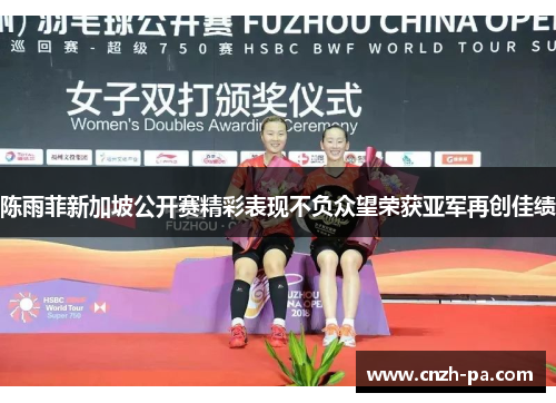 陈雨菲新加坡公开赛精彩表现不负众望荣获亚军再创佳绩